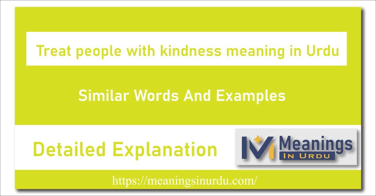 Treat people with kindness meaning in Urdu